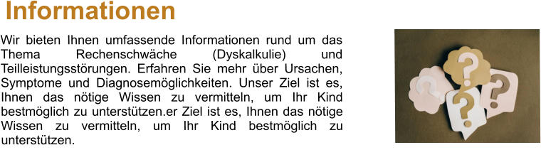 Wir bieten Ihnen umfassende Informationen rund um das Thema Rechenschwche (Dyskalkulie) und Teilleistungsstrungen. Erfahren Sie mehr ber Ursachen, Symptome und Diagnosemglichkeiten. Unser Ziel ist es, Ihnen das ntige Wissen zu vermitteln, um Ihr Kind bestmglich zu untersttzen.er Ziel ist es, Ihnen das ntige Wissen zu vermitteln, um Ihr Kind bestmglich zu untersttzen. Informationen